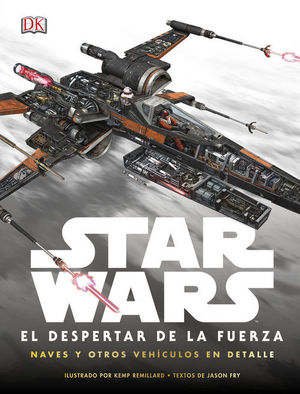 STAR WARS: EL DESPERTAR DE LA FUERZA. NAVES Y OTROS VEH­CULOS EN DETALLE