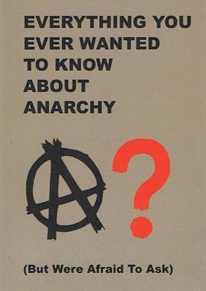 EVERYTHING YOU EVER WANTED TO KNOW ABOUT ANARCHY