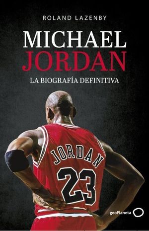 MICHAEL JORDAN. LA BIOGRAFÍA DEFINITIVA