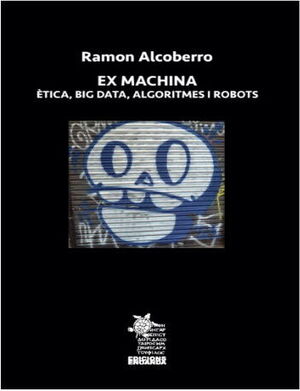 EX MACHINA. ÈTICA, BIG DATA, ALGORITMES I ROBOTS