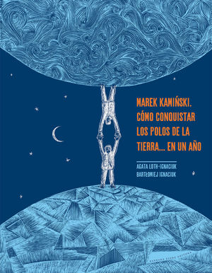 MAREK KAMINSKI. CÓMO CONQUISTAR LOS POLOS DE LA TIERRA... EN UN AÑO