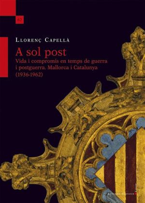 A SOL POST. VIDA I COMPROMÍS EN TEMPS DE GUERRA I POSTGUERRA. MALLORCA I CATALUNYA (1936-1962)