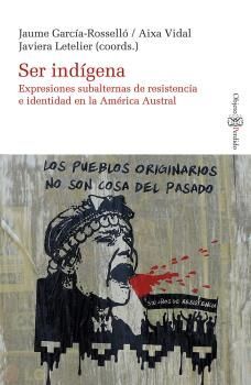 SER INDÍGENA. EXPRESIONES SUBALTERNAS DE RESITENCIA E IDENTIDAD EN LA AMÉRICA AU