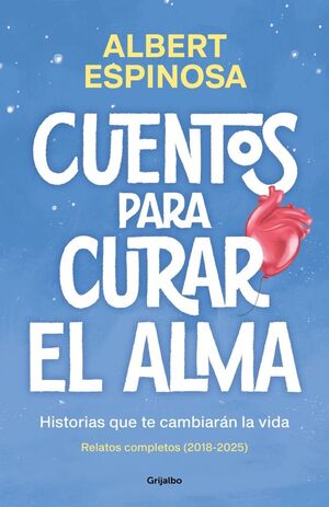 CUENTOS PARA CURAR EL ALMA. HISTORIAS QUE TE HARAN LATIR