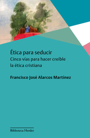ETICA PARA SEDUCIR. CINCO VIAS PARA HACER CREIBLE