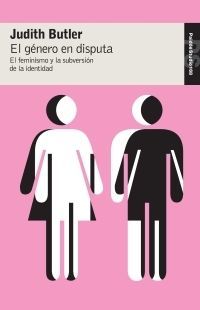 EL GÉNERO EN DISPUTA : EL FEMINISMO Y LA SUBVERSIÓN DE LA IDENTIDAD