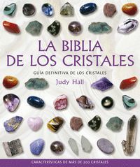 LA BIBLIA DE LOS CRISTALES: GUÍA DEFINITIVA DE LOS CRISTALES : CARACTERÍSTICAS DE MÁS DE 200 CRISTAL