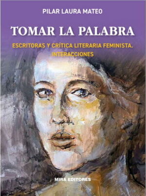 TOMAR LA PALABRA. ESCRITORAS Y CRÍTICA LITERARIA FEMINISTA. INTERACCIONES
