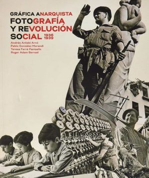 GRÁFICA ANARQUISTA. FOTOGRAFIA Y REVOLUCIÓN SOCIAL
