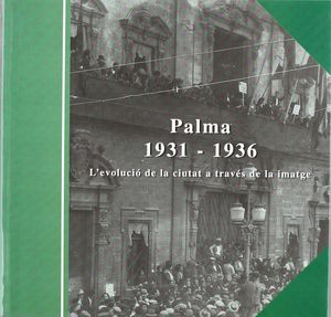PALMA 1931-1936 L'EVOLUCIO DE LA CIUTAT A TRAVES DE LA IMATGE