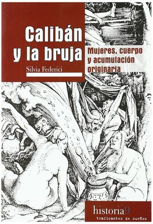 CALIBÁN Y LA BRUJA : MUJERES, CUERPO Y ACUMULACIÓN ORIGINARIA