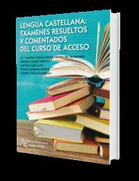 LENGUA CASTELLANA: EXÁMENES RESUELTOS Y COMENTADOS DEL CURSO DE ACCESO